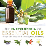The Encyclopedia of Essential Oils: The Complete Guide to the Use of Aromatic Oils in Aromatherapy, Herbalism, Health & Well-Being